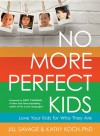 No More Perfect Kids: Love the Kids You Have, Not the Ones You Want - Jill Savage, Kathy Koch