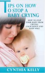 Tips on How to Stop a Baby Crying - How to Stop Your Baby From Crying, Calm Down and Sleep Well - Cynthia Kelly