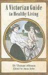 A Victorian Guide to Healthy Living - Thomas Allinson, Anna Selby