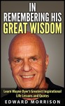 Wayne Dyer: In Remembering His Great Wisdom ( Dr. Wayne Dyer): Learn Wayne Dyer's Greatest Inspirational Life Lessons and Quotes - Edward Morrison