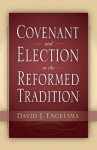 Covenant and Election in the Reformed Tradition - David J. Engelsma