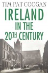 Ireland in the Twentieth Century - Tim Pat Coogan