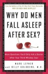 Why Do Men Fall Asleep After Sex? More Questions You'd Only Ask a Doctor After Your Third Whiskey Sour - Billy Goldberg, Mark Leyner