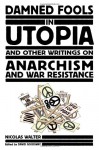 Damned Fools in Utopia: And Other Writings on Anarchism and War Resistance - Nicolas Walter, David Goodway