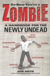 So Now You're a Zombie: A Handbook for the Newly Undead - John Austin