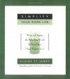 Simplify Your Work Life: Ways to Change the Way You Work So You Have More Time to Live - Elaine St. James