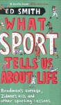 What Sport Tells Us About Life: Bradman's Average, Zidane's Kiss And Other Sporting Lessons. Ed Smith - Ed Smith