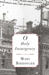 O Holy Insurgency - Mary Biddinger