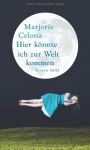 Hier könnte ich zur Welt kommen - Marjorie Celona