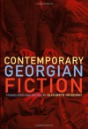 Contemporary Georgian Fiction - Elizabeth Heighway, Lasha Bugadze, Zaza Burchuladze, Teona Dolenjashvili, Guram Dochanashvili, Besik Kharanauli, Ana Kordzaia-Samadashvili, Mariam Bekauri, Zurab Lezhava, Aka Morchiladze, Davit Kartvelishvili