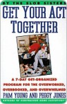 Get Your Act Together: A 7-Day Get-Organized Program for the Overworked, Overbooked, and Overwhelmed - Pam Young