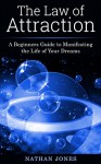 The Law of Attraction:A beginners guide to manifesting the life of your dreams. - Nathan Jones