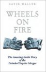 Wheels on Fire: The Amazing Inside Story of the Daimler Chrysler Merger - David Waller