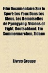 Film Documentaire Sur le Sport: Les Yeux Dans les Bleus, les Demoiselles de Pyongyang, Visions of Eight, Deutschland. ein Sommerm - Livres Groupe