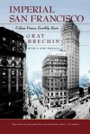 Imperial San Francisco: Urban Power, Earthly Ruin - Gray Brechin