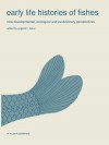 Early Life Histories of Fishes: New Developmental, Ecological and Evolutionary Perspectives - E.K. Balon