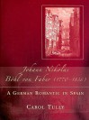 Johann Nikolas Bohl von Faber, 1770-1836: A German Romantic in Spain - Carol Tully