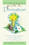 Kitchen Witch's Guide to Divination: Finding, Crafting, and Using Fortune Telling Tools from Around Your Home - Patricia J. Telesco