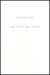 Alfredo Jaar: Lament Of The Images - Alfredo Jaar