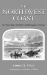 The Northwest Coast: Or, Three Years' Residence in Washington Territory (Washington Papers) - James Gilchrist Swan, Norman H. Clark