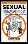 How to Avoid a Sexual Harassment Suit: And What to Do If You Canat! - Andy Kane