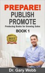 PREPARE! PUBLISH! PROMOTE! Book 1: Producing Books for Growing Sales (Prepare Publish Promote) - Gary Webb