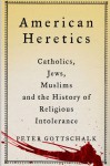 American Heretics: Catholics, Jews, Muslims, and the History of Religious Intolerance - Peter Gottschalk