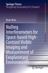 Nulling Interferometers for Space-based High-Contrast Visible Imaging and Measurement of Exoplanetary Environments (Springer Theses) - Brian Hicks