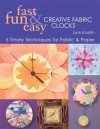 Fast, Fun & Easy Creative Fabric Clocks: 6 Timely Techniques for Fabric and Paper [With Patterns] - Lynn Koolish