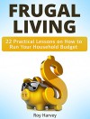 Frugal living: 22 Practical Lessons on How to Run Your Household Budget (Frugal Living, Frugal Living books, frugal living series) - Roy Harvey