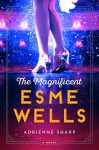 The Magnificent Esme Wells - Adrienne Sharp