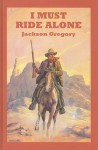 I Must Ride Alone: A Western Story - Jackson Gregory