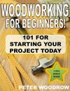 Woodworking For Beginners: 101 for Starting Your Project Today! (woodworking plans, diy projects, kitchen cabinets) - Peter Woodrow