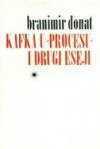 Kafka u "Procesu" i drugi eseji - Branimir Donat