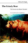 The Grizzly Bear: The Narrative of a Hunter-Naturalist - William H. Wright, J. B. Kerfoot, Frank C. Craighead Jr.