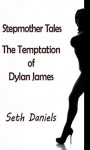 Stepmother Tales: The Temptation of Dylan James - Seth Daniels