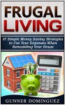 Frugal Living: 37 Simple Money Saving Strategies to Cut Your Expenses When Remodeling Your House (Frugal living, frugal living made simple, frugal living tips) - Gunner Dominguez