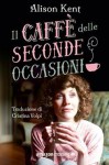 Il caffè delle seconde occasioni - Alison Kent, Cristina Volpi