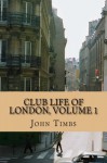 Club Life of London, Volume 1 - John Timbs