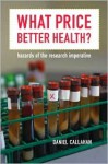 What Price Better Health?: Hazards of the Research Imperative - Daniel Callahan