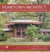 Hometown Architect: The Complete Buildings of Frank Lloyd Wright in Oak Park And River Forest, Illinois - Patrick F. Cannon, James Caulfield, Paul Kruty