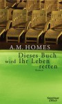 Dieses Buch Wird Ihr Leben Retten - A.M. Homes, Clara Drechsler, Harald Hellmann