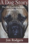 A Dog Story: The Life of a Mighty Beast and a Best Friend - Jim Rodgers