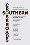 Southern Crossroads: Perspectives on Religion and Culture (Religion in the South) - Walter H. Conser Jr., Rodger M. Payne