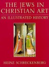 The Jews In Christian Art: An Illustrated History - Heinz Schreckenberg