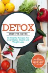 Detox: 50 Healthy Recipes For Liver Detox, Health and Weight Loss - Jennifer Hayes