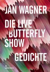 Die Live Butterfly Show: Gedichte - Jan Wagner