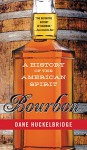 Bourbon: A History of the American Spirit - Dane Huckelbridge