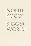 The Bigger World - Noelle Kocot