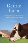 My Gentle Barn: The incredible true story of a place where animals heal and children learn to hope - Ellie Laks